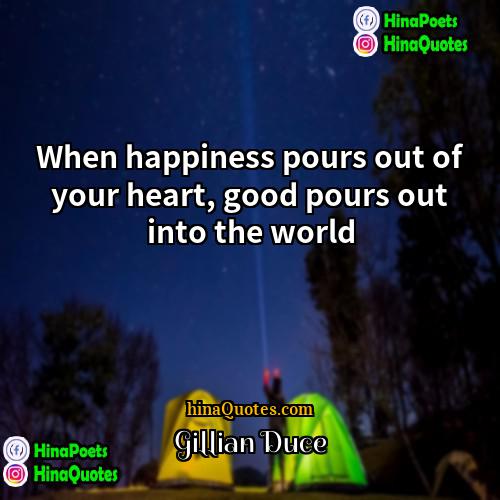 Gillian Duce Quotes | When happiness pours out of your heart,